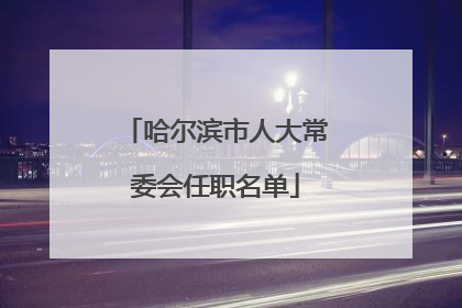 哈尔滨市人大常委会任职名单