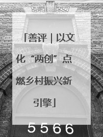 善评｜以文化“两创”点燃乡村振兴新引擎