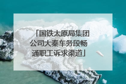 国铁太原局集团公司大秦车务段畅通职工诉求渠道