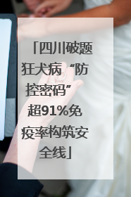 四川破题狂犬病“防控密码” 超91%免疫率构筑安全线