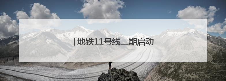 地铁11号线二期启动环评 共设5座换乘站