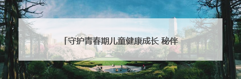 守护青春期儿童健康成长 秘伴裤举行“成长礼物”公益活动