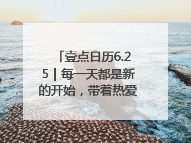 壹点日历6.25｜每一天都是新的开始，带着热爱前行！早安周三