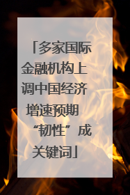 多家国际金融机构上调中国经济增速预期 “韧性”成关键词