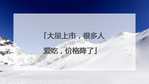 大量上市，很多人爱吃，价格降了