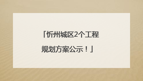 忻州城区2个工程规划方案公示！