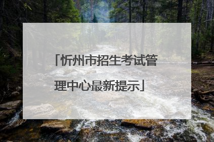 忻州市招生考试管理中心最新提示