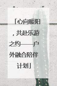 心向暖阳，共赴乐游之约——户外融合陪伴计划