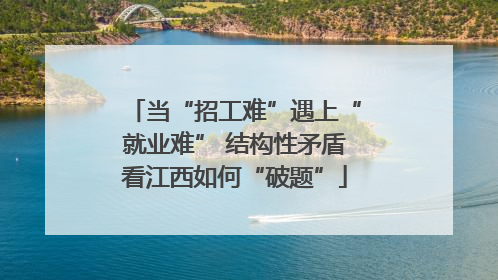 当“招工难”遇上“就业难” 结构性矛盾看江西如何“破题”