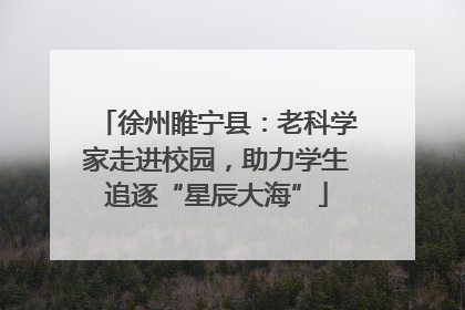 徐州睢宁县：老科学家走进校园，助力学生追逐“星辰大海”
