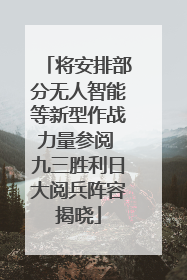 将安排部分无人智能等新型作战力量参阅 九三胜利日大阅兵阵容揭晓