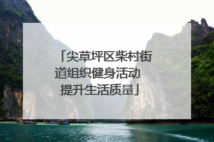 尖草坪区柴村街道组织健身活动 提升生活质量