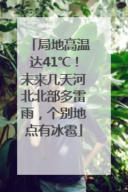 局地高温达41℃！未来几天河北北部多雷雨，个别地点有冰雹