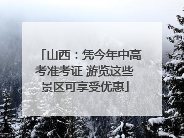 山西：凭今年中高考准考证 游览这些景区可享受优惠