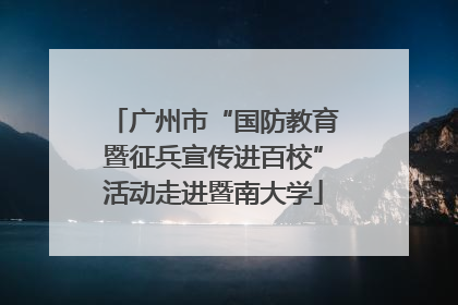 广州市“国防教育暨征兵宣传进百校”活动走进暨南大学