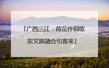 广西三江：荷花伴侗歌 农文旅融合引客来
