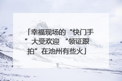 幸福现场的“快门手”大受欢迎 “领证跟拍”在池州有些火