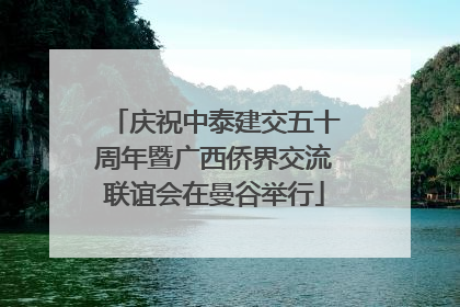 庆祝中泰建交五十周年暨广西侨界交流联谊会在曼谷举行