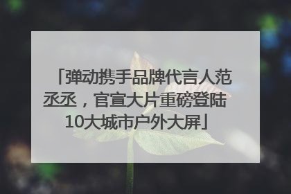 弹动携手品牌代言人范丞丞，官宣大片重磅登陆10大城市户外大屏