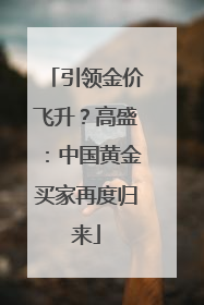 引领金价飞升？高盛：中国黄金买家再度归来