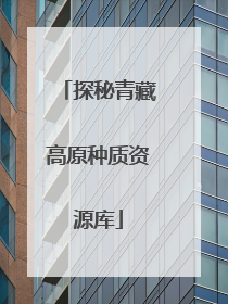 探秘青藏高原种质资源库