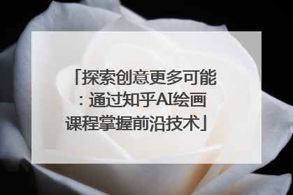 探索创意更多可能：通过知乎AI绘画课程掌握前沿技术