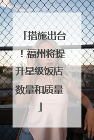 措施出台！福州将提升星级饭店数量和质量