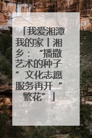 我爱湘潭我的家丨湘乡：“播撒艺术的种子”文化志愿服务再开“繁花”
