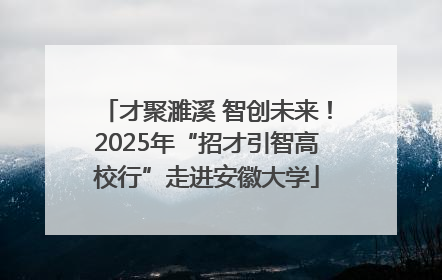 才聚濉溪 智创未来！2025年“招才引智高校行”走进安徽大学