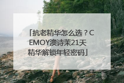 抗老精华怎么选？CEMOY澳诗茉21天精华解锁年轻密码