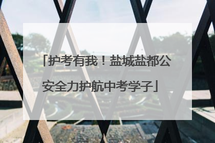 护考有我！盐城盐都公安全力护航中考学子