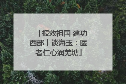 报效祖国 建功西部丨谈海玉：医者仁心润羌塘