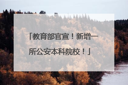 教育部官宣！新增一所公安本科院校！