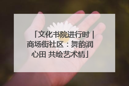 文化书院进行时｜商场街社区：舞韵润心田 共绘艺术情