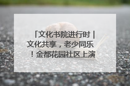 文化书院进行时｜文化共享，老少同乐！金都花园社区上演“跨龄狂欢”
