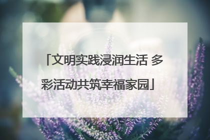 文明实践浸润生活 多彩活动共筑幸福家园