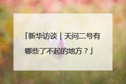 新华访谈｜天问二号有哪些了不起的地方？