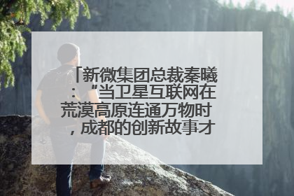 新微集团总裁秦曦：“当卫星互联网在荒漠高原连通万物时，成都的创新故事才真正开始”