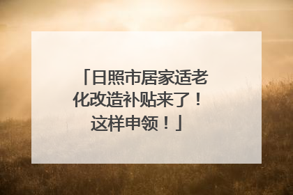 日照市居家适老化改造补贴来了！这样申领！