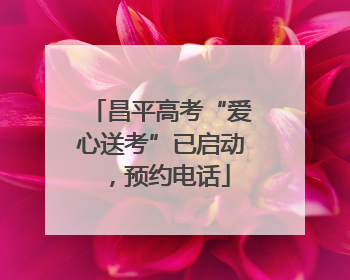 昌平高考“爱心送考”已启动，预约电话