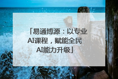 易通博源：以专业AI课程，赋能全民AI能力升级