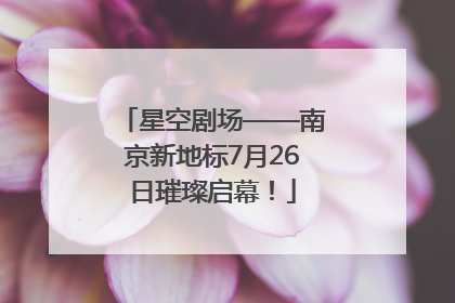 星空剧场——南京新地标7月26日璀璨启幕！