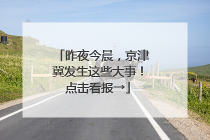 昨夜今晨，京津冀发生这些大事！点击看报→