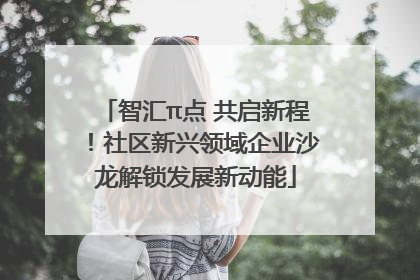 智汇π点 共启新程！社区新兴领域企业沙龙解锁发展新动能