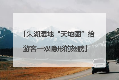 朱湖湿地“天地图”给游客一双隐形的翅膀