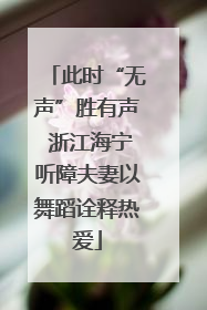 此时“无声”胜有声 浙江海宁听障夫妻以舞蹈诠释热爱