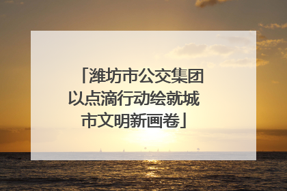 潍坊市公交集团以点滴行动绘就城市文明新画卷
