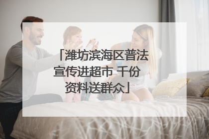 潍坊滨海区普法宣传进超市 千份资料送群众