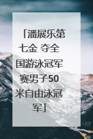 潘展乐第七金 夺全国游泳冠军赛男子50米自由泳冠军