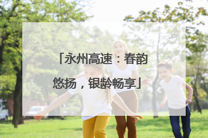 永州高速：春韵悠扬，银龄畅享